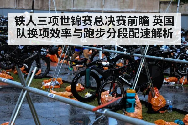 铁人三项世锦赛总决赛前瞻 英国队换项效率与跑步分段配速解析