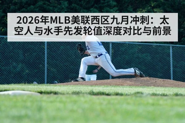 2026年MLB美联西区九月冲刺：太空人与水手先发轮值深度对比与前景
