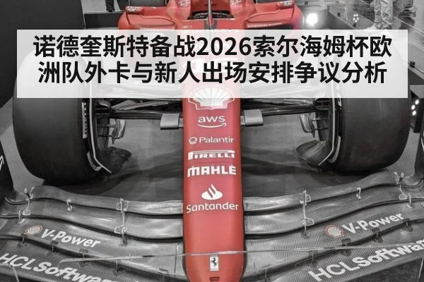 诺德奎斯特备战2026索尔海姆杯欧洲队外卡与新人出场安排争议分析
